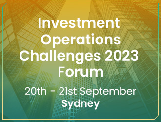 Investment Operations Challenges 2023 Forum – Sydney